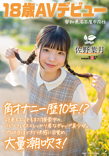 角オナニー歴10年!? 将来もエッチなこともまだ模索中のベビーフェイス×しっかり者なギャップ美少女。プロの手ほどきで快感に目覚め、大量潮吹き大洪水！ 愛知県 名古屋市在住 佐野葉月 18歳AVデビュー