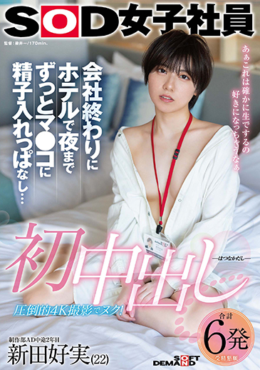 初中出し 会社終わりにホテルで夜までずっとマ●コに精子入れっぱなし…　SOD女子社員 制作部AD中途2年目 新田好実(22)