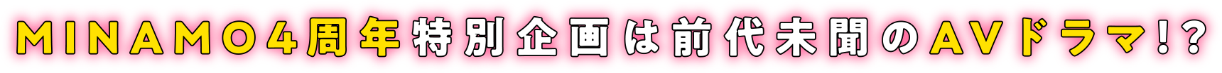 MINAMO4周年特別企画は前代未聞のAVドラマ!?