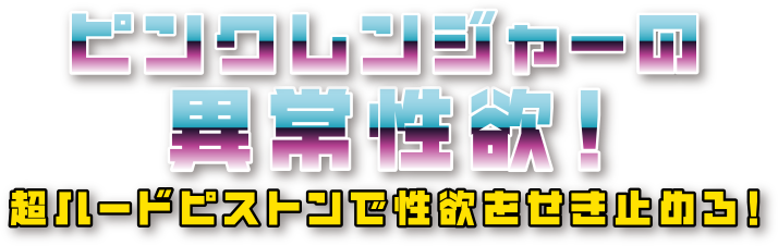 ピンクレンジャーの異常性欲！超ハードピストンで性欲をせき止めろ！